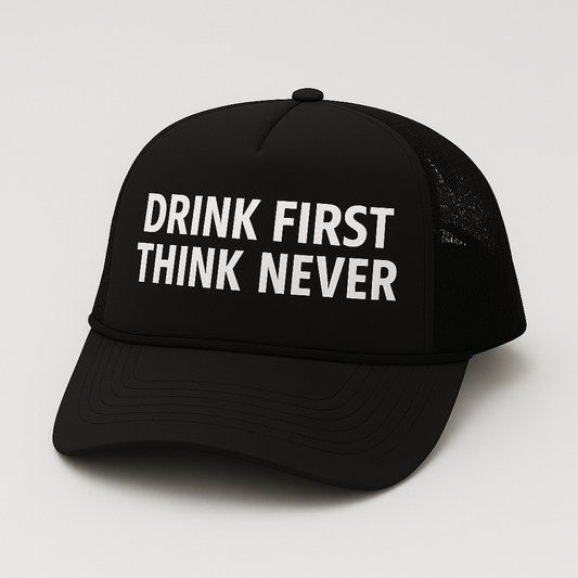 Drink First Think Never